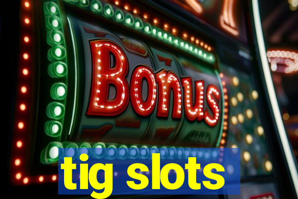 tig slots
